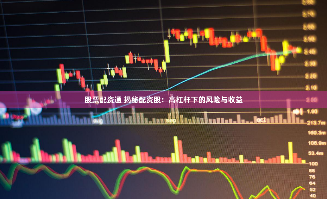 股票配资通 揭秘配资股：高杠杆下的风险与收益