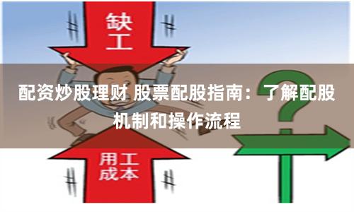 配资炒股理财 股票配股指南：了解配股机制和操作流程