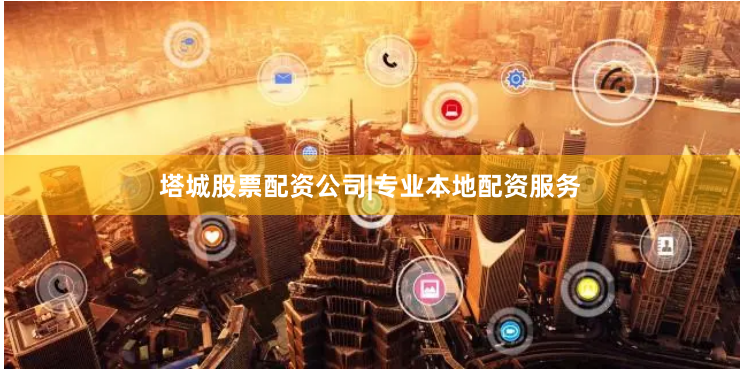 塔城股票配资公司|专业本地配资服务