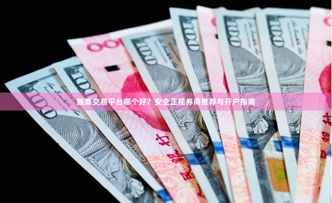 股票交易平台哪个好？安全正规券商推荐与开户指南