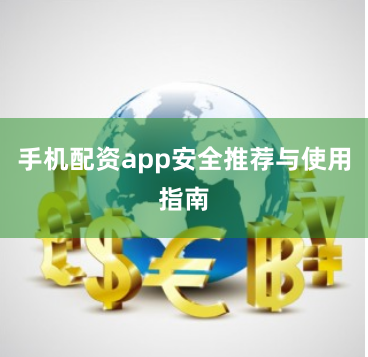 手机配资app安全推荐与使用指南