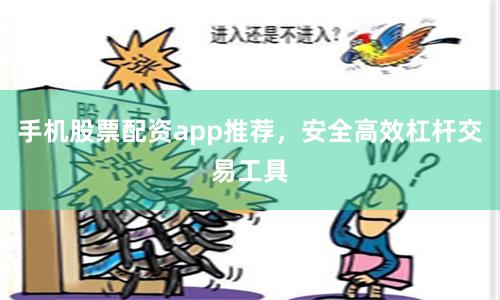 手机股票配资app推荐，安全高效杠杆交易工具
