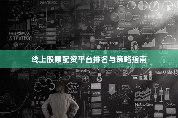 线上股票配资平台排名与策略指南