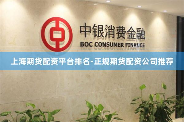 上海期货配资平台排名-正规期货配资公司推荐