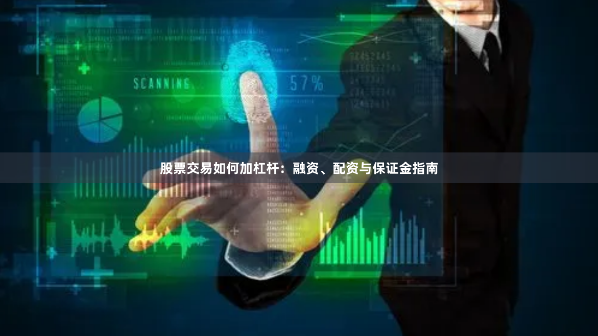 股票交易如何加杠杆：融资、配资与保证金指南