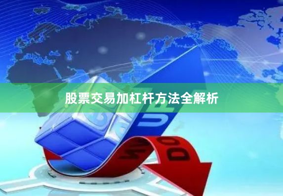 股票交易加杠杆方法全解析