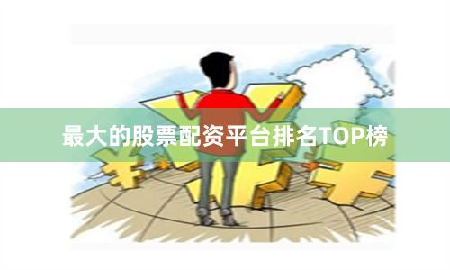 最大的股票配资平台排名TOP榜