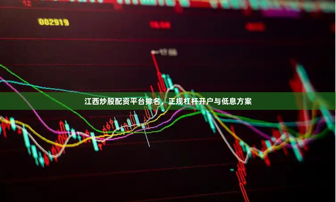 江西炒股配资平台排名，正规杠杆开户与低息方案