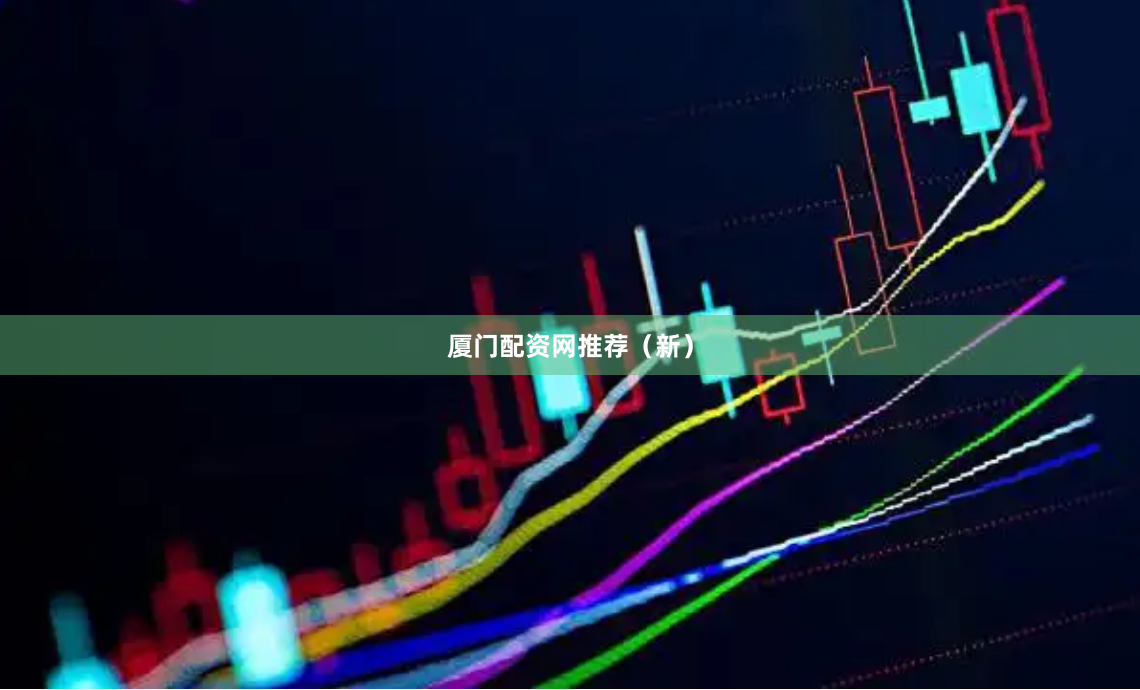 厦门配资网推荐（新）