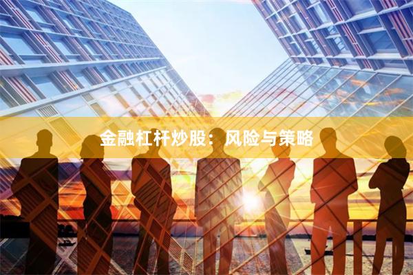 金融杠杆炒股：风险与策略